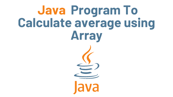 Read more about the article Java Program to Calculate average using Array with Example