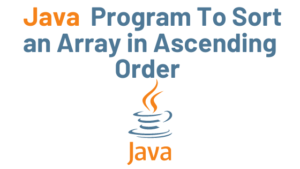 Read more about the article Java Program to Sort an Array in Ascending Order with Example